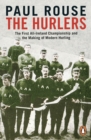 Image for The hurlers: the first all-Ireland championship and the making of modern hurling