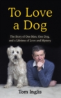 Image for To love a dog  : the story of one man, one dog, and a lifetime of love and mystery