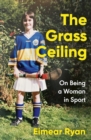 Image for The grass ceiling  : on being a woman in sport