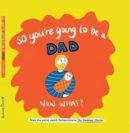Image for So you&#39;re going to be a Dad NOW WHAT?