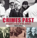 Image for Crimes past  : Glasgow&#39;s crimes of the century