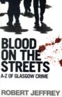 Image for Blood on the streets  : A-Z of Glasgow crime
