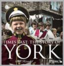 Image for Times past - the story of York  : evocative images from the archives of The Press, York