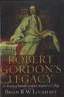 Image for Robert Gordon&#39;s legacy  : a history of Robert Gordon&#39;s hospital and college