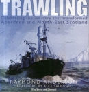 Image for Trawling  : celebrating the industry that transformed Aberdeen and North-East Scotland