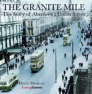 Image for The granite mile  : the story of Aberdeen&#39;s Union Street