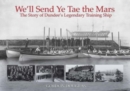 Image for We&#39;ll send ye tae the Mars  : the story of Dundee&#39;s legendary training ship