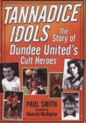 Image for Tannadice idols  : the story of Dundee United&#39;s cult heroes