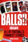 Image for Balls!!  : the Sun&#39;s A-Z of football&#39;s funniest stories
