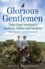 Image for Glorious gentlemen: tales from Scotland&#39;s stalkers, keepers and gillies