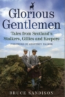 Image for Glorious gentlemen  : tales from Scotland&#39;s stalkers, gillies and keepers
