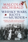 Image for Whisky wars, riots and murder: crime in the 19th century Highlands and Islands