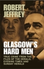 Image for Glasgow&#39;s hard men: true crime from the files of the Herald, Evening Times and Sunday Herald