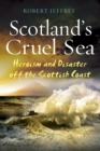 Image for Scotland&#39;s cruel sea  : heroism and disaster off the Scottish coast
