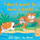 Image for I Don&#39;t Want to Have a Bath!