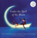 Image for Under the spell of the moon  : art for children from the world&#39;s great illustrators