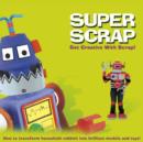 Image for Super Scrap : Get Creative With Junk!