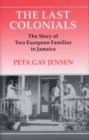 Image for The last colonials  : the story of two European families in Jamaica