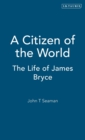 Image for A citizen of the world  : the life of James Bryce