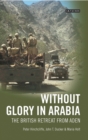 Image for Without glory in Arabia  : the British retreat from Aden