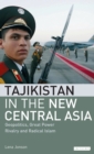 Image for Tajikistan in the new Central Asia  : geopolitics, great power rivalry and radical Islam