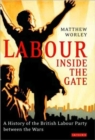 Image for Labour inside the gate  : a history of the British Labour Party between the wars
