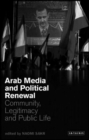 Image for Arab Media and Political Renewal : Community, Legitimacy and Public Life