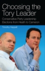 Image for Choosing the Tory Leader : Conservative Party Leadership Elections from Heath to Cameron