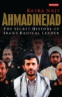 Image for Ahmadinejad  : the secret history of Iran&#39;s radical leader