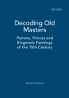 Image for Decoding old masters  : patrons, princes and enigmatic paintings of the 15th century