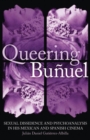 Image for Queering Bunuel : Sexual Dissidence and Psychoanalysis in His Mexican and Spanish Cinema