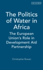 Image for The politics of water in Africa  : the European Union&#39;s role in development aid partnership