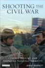 Image for Shooting the Civil War : Cinema, History and American National Identity