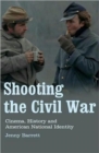 Image for Shooting the Civil War  : cinema, history and American national identity