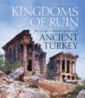 Image for Kingdoms of ruin  : the art and architectural splendours of ancient Turkey