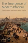 Image for The emergence of modern Istanbul  : transformation and modernisation of a city