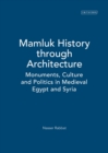 Image for Mamluk history through architecture  : monuments, culture and politics in medieval Egypt and Syria