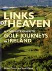 Image for Links of heaven  : a complete guide to golf journeys in Ireland