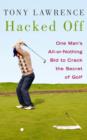 Image for Hacked off  : one man&#39;s all-or-nothing bid to crack the secret of golf