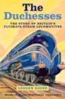 Image for The Duchesses  : the story of Britain&#39;s ultimate steam locomotives