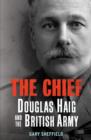 Image for The chief  : Douglas Haig and the British Army