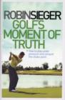 Image for Golf&#39;s moment of truth  : how to play under pressure and conquer the choke point