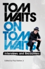 Image for Tom Waits on Tom Waits: interviews and encounters