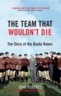 Image for The team that wouldn&#39;t die: the story of the Busby babes