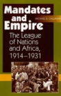 Image for Mandates and empire  : the League of Nations and Africa, 1914-1931