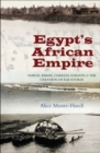 Image for Egypt&#39;s Africa empire  : Samuel Baker, Charles Gordon, and the creation of Equatoria