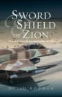 Image for Sword and shield of Zion  : the Israel Air Force in the Arab-Israeli conflict, 1948-2012
