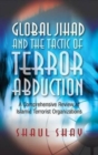 Image for Global jihad &amp; the tactic of terror abduction  : a comprehensive review of Islamic terrorist organizations