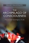 Image for The archipelago of consciousness  : the invisible sovereignty of life