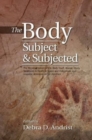 Image for The body, subject &amp; subjected  : the representation of the body itself, illness, injury, treatment &amp; death in Spain and indigenous and Hispanic American art &amp; literature